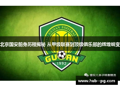 北京国安前身历程揭秘 从甲级联赛到顶级俱乐部的辉煌蜕变
