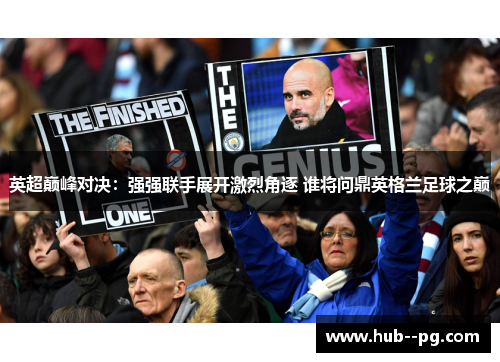 英超巅峰对决：强强联手展开激烈角逐 谁将问鼎英格兰足球之巅