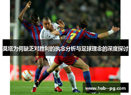 莫塔为何缺乏对胜利的执念分析与足球理念的深度探讨