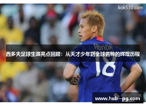 西多夫足球生涯亮点回顾:从天才少年到全球名帅的辉煌历程 西多夫足球生涯亮点回顾:从天才少年到全球名帅的辉煌历程
