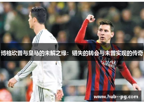 博格坎普与皇马的未解之缘：错失的转会与未曾实现的传奇