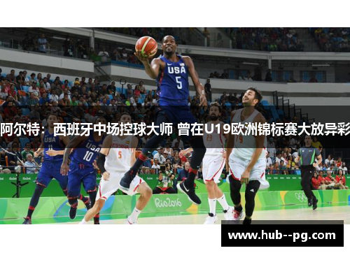 阿尔特：西班牙中场控球大师 曾在U19欧洲锦标赛大放异彩