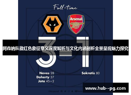 阿森纳队徽红色象征意义深度解析与文化内涵剖析全景呈现魅力探究 阿森纳队徽红色象征意义深度解析与文化内涵剖析全景呈现魅力探究
