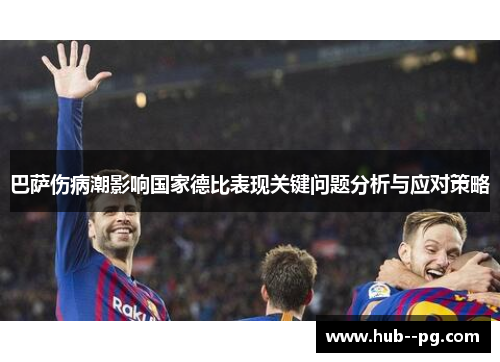 巴萨伤病潮影响国家德比表现关键问题分析与应对策略