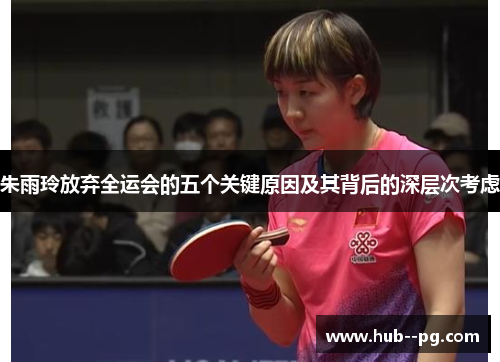 朱雨玲放弃全运会的五个关键原因及其背后的深层次考虑