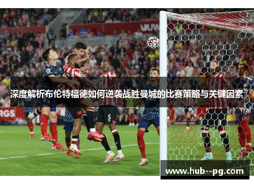 深度解析布伦特福德如何逆袭战胜曼城的比赛策略与关键因素