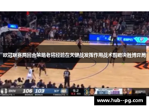 欧冠联赛两回合策略老将经验在关键战发挥作用战术前瞻决胜博弈局