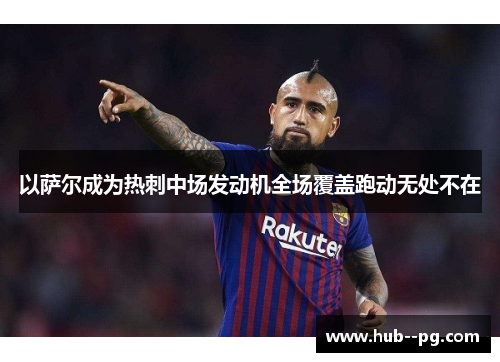 以萨尔成为热刺中场发动机全场覆盖跑动无处不在