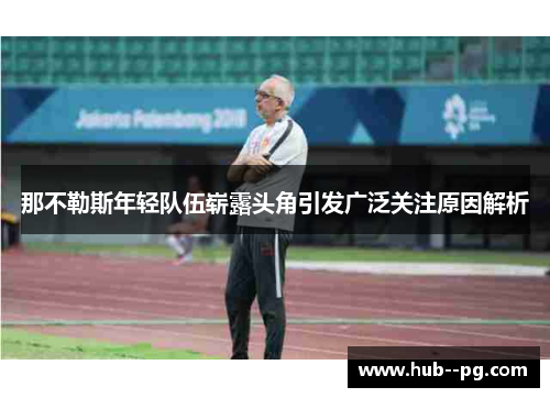 那不勒斯年轻队伍崭露头角引发广泛关注原因解析