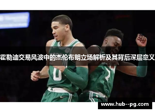 霍勒迪交易风波中的杰伦布朗立场解析及其背后深层意义