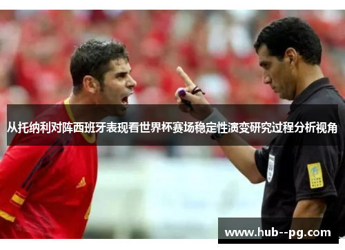 从托纳利对阵西班牙表现看世界杯赛场稳定性演变研究过程分析视角 从托纳利对阵西班牙表现看世界杯赛场稳定性演变研究过程分析视角