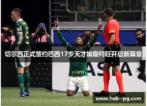 切尔西正式签约巴西17岁天才埃斯特旺开启新篇章 切尔西正式签约巴西17岁天才埃斯特旺开启新篇章