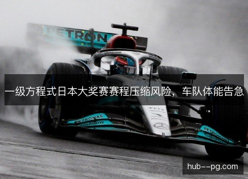 一级方程式日本大奖赛赛程压缩风险，车队体能告急
